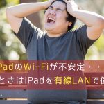 iPadのWi-Fiが不安定・・・そんなときはiPadを有線LANで使おう!